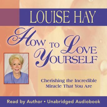 How to Love Yourself: Cherishing the Incredible Miracle That You Are