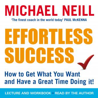 Effortless Success: How to Get What You Want & Have a Great Time Doing It