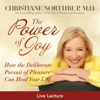 The Power Of Joy: How the Deliberate Pursuit of Pleasure Can Heal Your Life