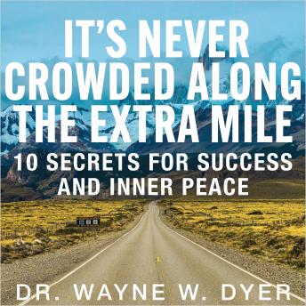 It's Never Crowded Along the Extra Mile: 10 Secrets for Success and Inner Peace
