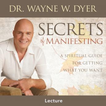 Secrets of Manifesting: A Spiritual Guide for Getting What You Want