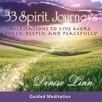 33 Spirit Journeys: Meditations to Live More Fully, Deeply, and Peacefully