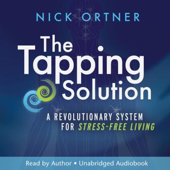 Tapping Solution: A Revolutionary System for Stress-Free Living, Nick Ortner