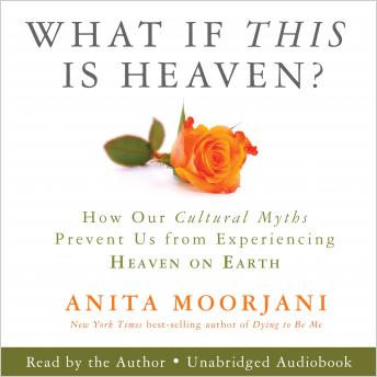 What If This Is Heaven?: How Our Cultural Myths Prevent Us from Experiencing Heaven on Earth