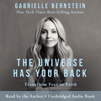 The Universe Has Your Back: Transform Fear to Faith
