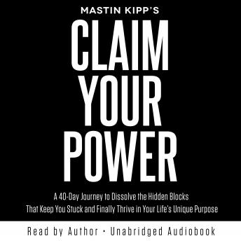 Claim Your Power: A 40-Day Journey to Dissolve the Hidden Blocks That keep you Stuck and Finally Thrive in Your Life's Unique Purpose