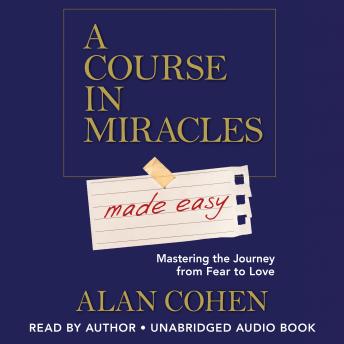 Download Course in Miracles Made Easy: Mastering the Journey from Fear to Love by Alan Cohen