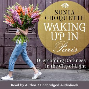 Download Waking Up in Paris: Overcoming Darkness in the City of Light by Sonia Choquette