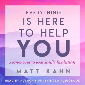 Everything Is Here to Help You: A Loving Guide to Your Soul's Evolution