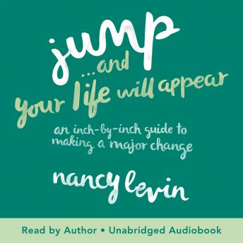Jump...And Your Life Will Appear: An Inch-by-Inch Guide to Making a Major Change