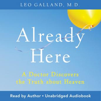 Already Here: A Doctor Discovers the Truth about Heaven