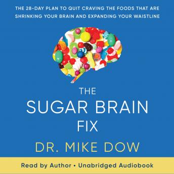 The Sugar Brain Fix: The 28-Day Plan to Quit Craving the Foods That Are Shrinking Your Brain and Expanding Your Waistline