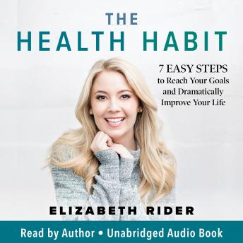 The Health Habit: 7 Easy Steps to Reach Your Goals and Dramatically Improve Your Life