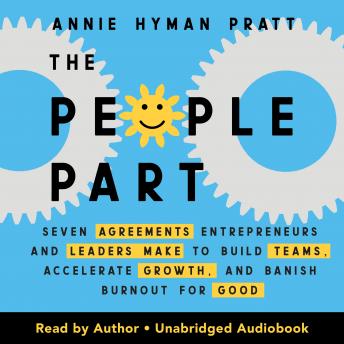 The People Part: Seven Agreements Entrepreneurs and Leaders Make to Build Teams, Accelerate Growth, and Banish Burnout for Good