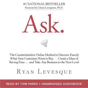 Ask: The Counterintuitive Online Method to Discover Exactly What Your Customers Want to Buy…Create a Mass of Raving Fans…and Take Any Business to the Next Level