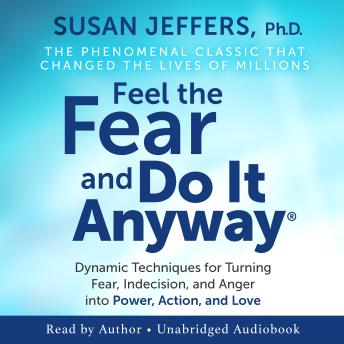 Feel The Fear And Do It Anyway: Dynamic Techniques for Turning Fear, Indecision, and Anger into Power, Action, and Love