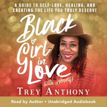 Black Girl In Love (with Herself): A Guide to Self-Love, Healing, and Creating the Life You Truly Deserve