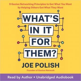 What's In It For Them?: 9 Genius Networking Principles to Get What You Want by Helping Others Get What They Want