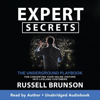 Expert Secrets: The Underground Playbook for Converting Your Online Visitors into Lifelong Customers, Russell Brunson