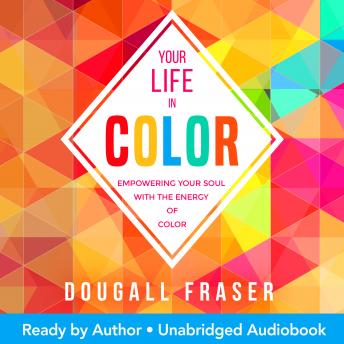 Your Life In Color: Empowering Your Soul with the Energy of Color