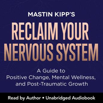 Mastin Kipp presents Reclaim Your Nervous System: A Guide to Positive Change, Mental Wellness, and Post-Traumatic Growth episode artwork