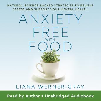 Anxiety-Free with Food: Natural, Science-Backed Strategies to Relieve Stress and Support Your Mental Health, Audio book by Liana Werner-Gray