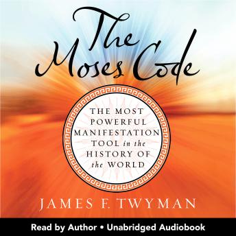 Moses Code: The Most Powerful Manifestation Tool in the History of the World, Revised and Updated, James F. Twyman