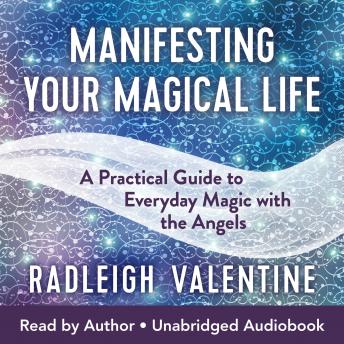 Manifesting Your Magical Life: A Practical Guide to Everyday Magic with the Angels