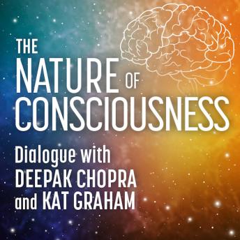 The Nature of Consciousness; Dialogue with Deepak Chopra and Kat Graham