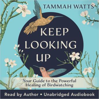 Keep Looking Up: Your Guide to the Powerful Healing of Birdwatching