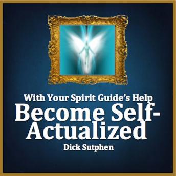 With Your Spirit Guide's Help: Become Self-Actualized