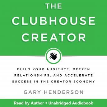 Download Clubhouse Creator: Build Your Audience, Deepen Relationships, and Accelerate Success in the Creator Economy by Gary Henderson