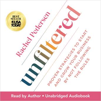 Unfiltered: Proven Strategies to Start and Grow Your Business by Not Following the Rules