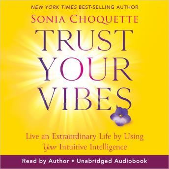 Download Trust Your Vibes (Revised Edition): Live an Extraordinary Life by Using Your Intuitive Intelligence by Sonia Choquette