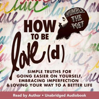 How to Be Love(d): Simple Truths for Going Easier on Yourself, Embracing Imperfection & Loving Your Way to a Better Life