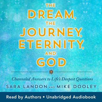 The Dream the Journey Eternity and God: Channeled Answers to Life's Deepest Questions