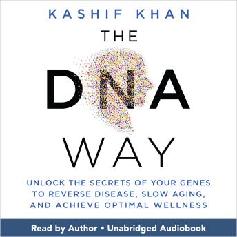 The DNA Way: Unlock the Secrets of Your Genes to Reverse Disease, Slow Aging, and Achieve Optimal Wellness