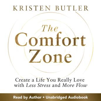 The Comfort Zone: Create a Life You Really Love with Less Stress and More Flow