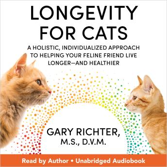 Longevity for Cats: A Holistic, Individualized Approach to Helping Your Feline Friend Live Longer—and Healthier