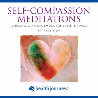 Self-Compassion Meditations: To Release Self-Criticism and Foster Self-Kindness