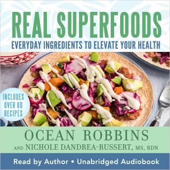 Download Real Superfoods: Everyday Ingredients to Elevate Your Health by Ocean Robbins, Nichole Dandrea-Russert Rdn