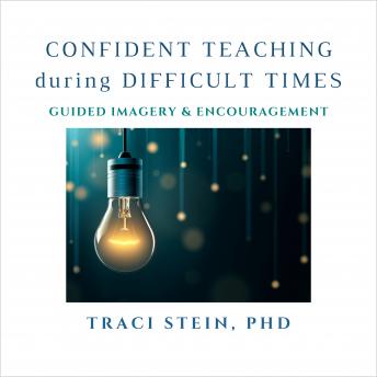 Confident Teaching During Difficult Times: Guided Imagery & Encouragement