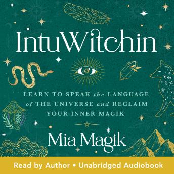 IntuWitchin: Learn to Speak the Language of the Universe and Reclaim Your Inner Magik