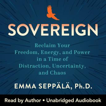 Sovereign: Reclaim Your Freedom, Energy, and Power in a Time of Distraction, Uncertainty, and Chaos