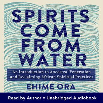 Spirits Come from Water: An Introduction to Ancestral Veneration and Reclaiming African Spiritual Practices | Ehime Ora episode artwork