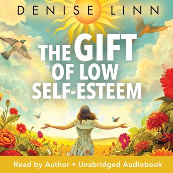 The Gift of Low Self-Esteem: How to Turn Your Deepest Doubts into Your Surprising Superpower