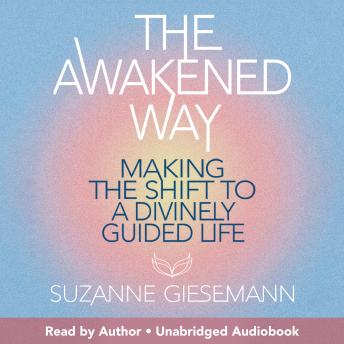 The Awakened Way: Making the Shift to a Divinely Guided Life