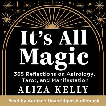 It's All Magic: 365 Reflections on Astrology, Tarot, and Manifestation