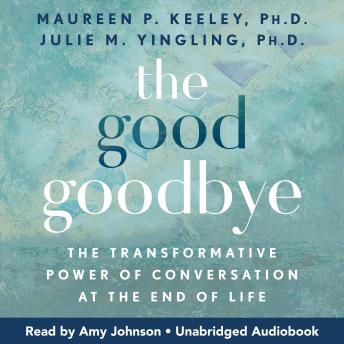 The Good Goodbye: The Transformative Power of Conversation at the End of Life