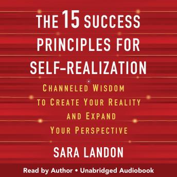 The 15 Success Principles for Self-Realization: Channeled Wisdom to Create Your Reality and Expand Your Perspective